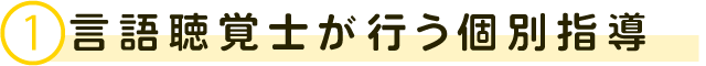 ①言語聴覚士が行う個別指導
